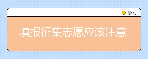 填報征集志愿應該注意什么？河南省征集志愿填報時間是什么？